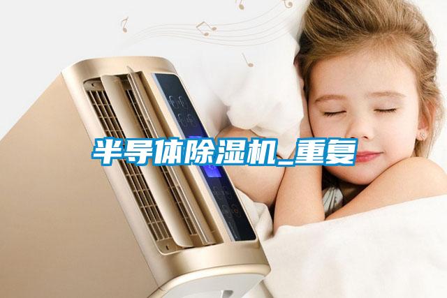 半導(dǎo)體除濕機_重復(fù)