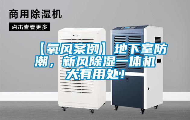 【氧風(fēng)案例】地下室防潮，新風(fēng)除濕一體機(jī)大有用處！