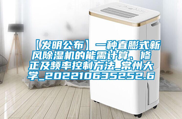 【發(fā)明公布】一種直膨式新風(fēng)除濕機(jī)的能需計(jì)算、修正及頻率控制方法_常州大學(xué)_202210635252.6