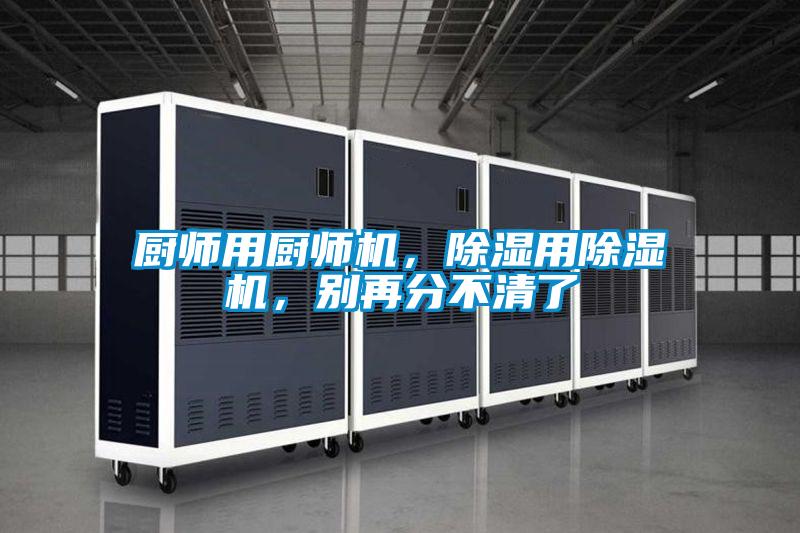 廚師用廚師機，除濕用除濕機，別再分不清了