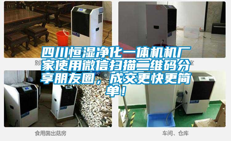 四川恒濕凈化一體機機廠家使用微信掃描二維碼分享朋友圈，成交更快更簡單！