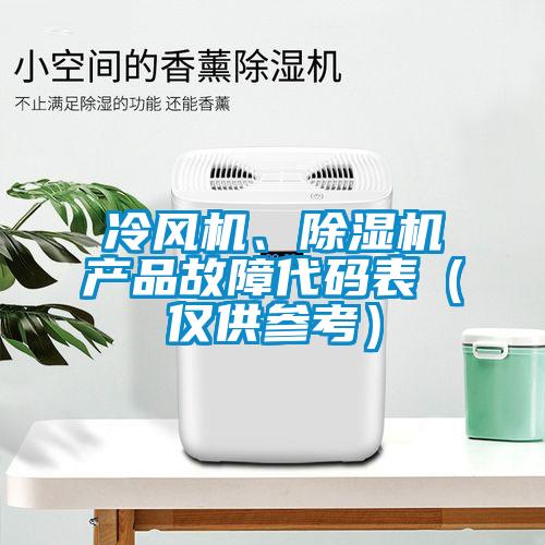 冷風(fēng)機(jī)、除濕機(jī)產(chǎn)品故障代碼表（僅供參考）