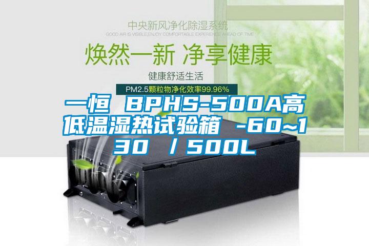 一恒 BPHS-500A高低溫濕熱試驗(yàn)箱 -60~130℃／500L