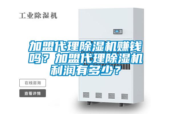 加盟代理除濕機(jī)賺錢嗎？加盟代理除濕機(jī)利潤有多少？