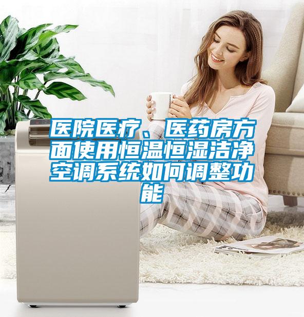 醫(yī)院醫(yī)療、醫(yī)藥房方面使用恒溫恒濕潔凈空調(diào)系統(tǒng)如何調(diào)整功能