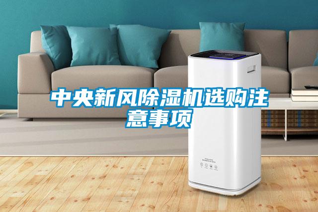 中央新風(fēng)除濕機選購注意事項