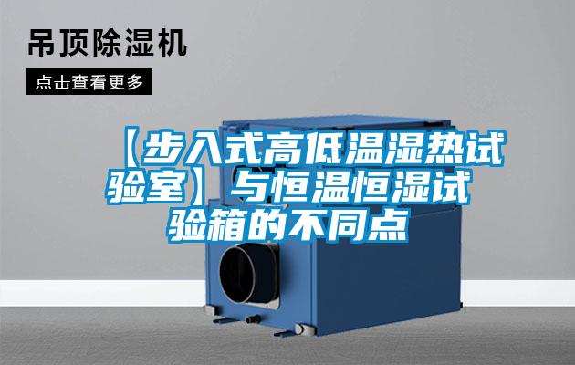 【步入式高低溫濕熱試驗(yàn)室】與恒溫恒濕試驗(yàn)箱的不同點(diǎn)