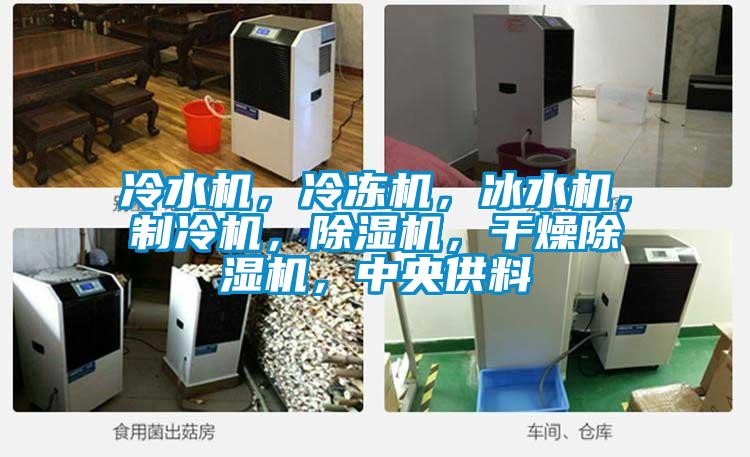 冷水機，冷凍機，冰水機，制冷機，除濕機，干燥除濕機，中央供料