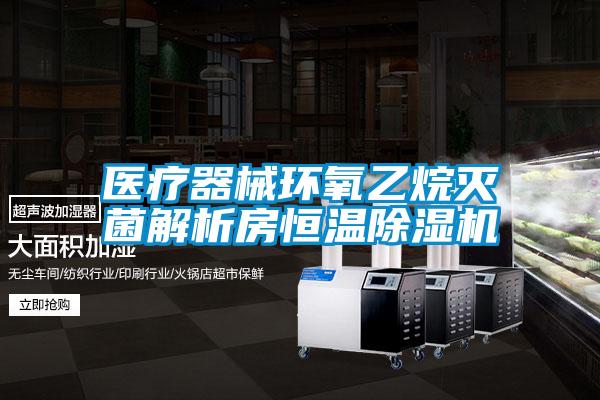 醫(yī)療器械環(huán)氧乙烷滅菌解析房恒溫除濕機