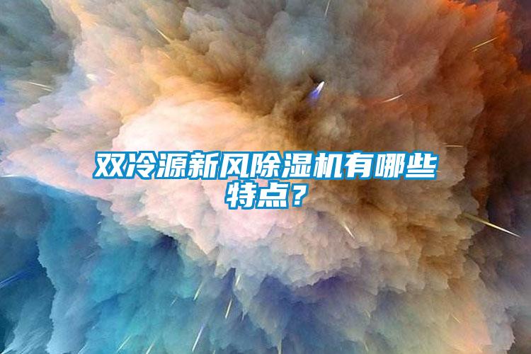 雙冷源新風(fēng)除濕機(jī)有哪些特點(diǎn)？