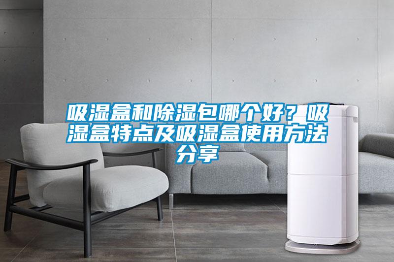 吸濕盒和除濕包哪個(gè)好？吸濕盒特點(diǎn)及吸濕盒使用方法分享