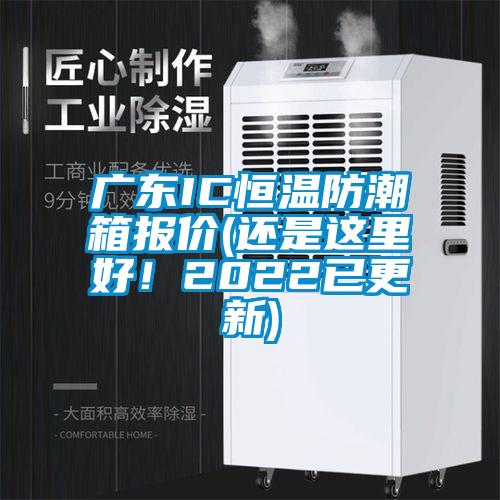廣東IC恒溫防潮箱報價(還是這里好！2022已更新)