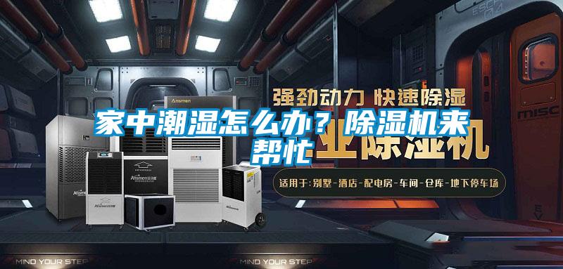 家中潮濕怎么辦？除濕機(jī)來(lái)幫忙