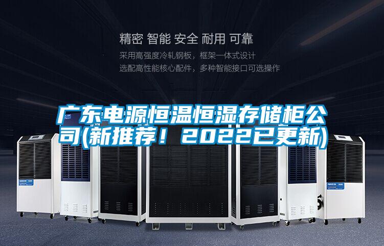 廣東電源恒溫恒濕存儲柜公司(新推薦！2022已更新)