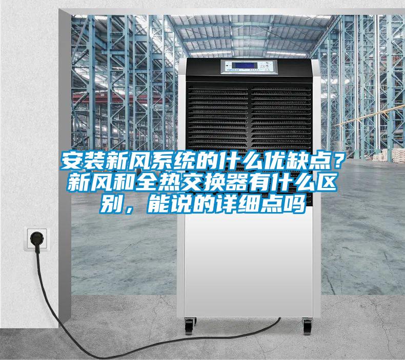 安裝新風(fēng)系統(tǒng)的什么優(yōu)缺點？新風(fēng)和全熱交換器有什么區(qū)別，能說的詳細(xì)點嗎