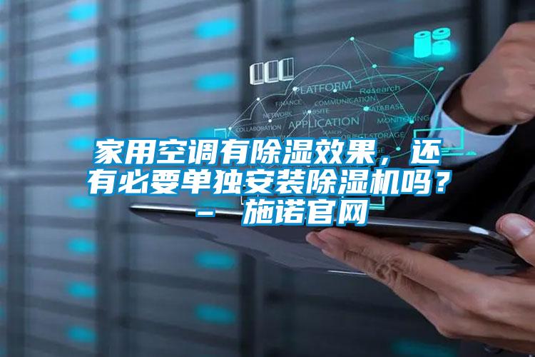 家用空調(diào)有除濕效果，還有必要單獨(dú)安裝除濕機(jī)嗎？ – 施諾官網(wǎng)