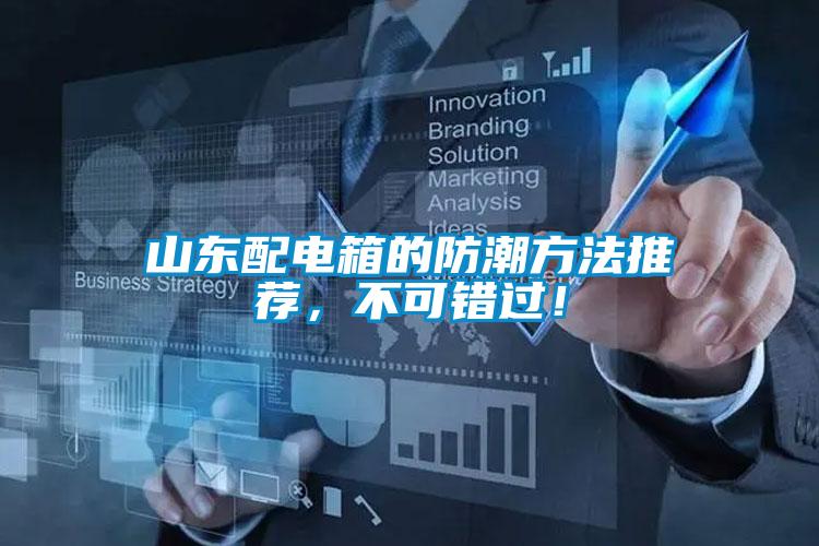 山東配電箱的防潮方法推薦，不可錯(cuò)過(guò)！