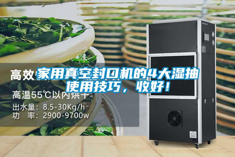 家用真空封口機的4大濕抽使用技巧，收好！