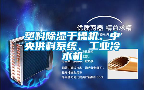 塑料除濕干燥機、中央供料系統(tǒng)、工業(yè)冷水機