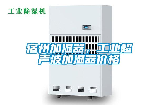 宿州加濕器，工業(yè)超聲波加濕器價(jià)格