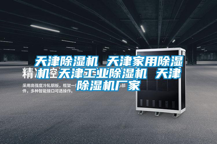 天津除濕機 天津家用除濕機 天津工業(yè)除濕機 天津除濕機廠家