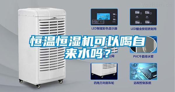 恒溫恒濕機(jī)可以喝自來(lái)水嗎？