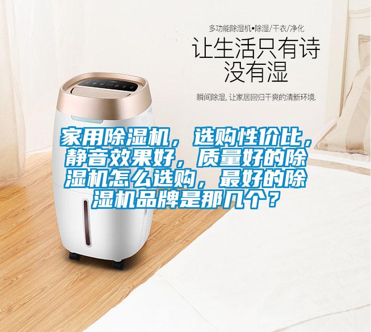 家用除濕機，選購性價比，靜音效果好，質(zhì)量好的除濕機怎么選購，最好的除濕機品牌是那幾個？