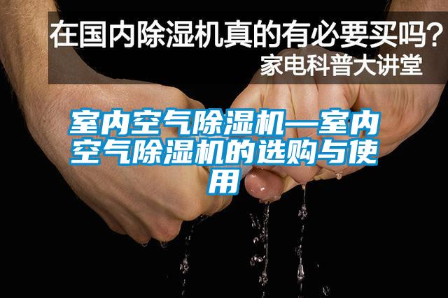 室內(nèi)空氣除濕機(jī)—室內(nèi)空氣除濕機(jī)的選購與使用