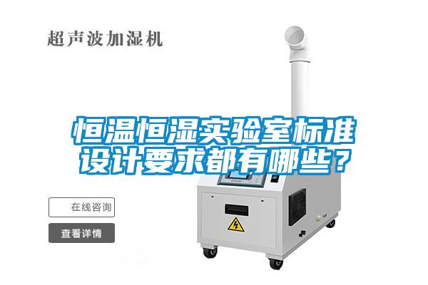 恒溫恒濕實(shí)驗(yàn)室標(biāo)準(zhǔn)設(shè)計(jì)要求都有哪些？