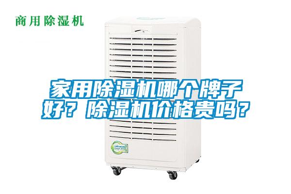 家用除濕機(jī)哪個(gè)牌子好？除濕機(jī)價(jià)格貴嗎？
