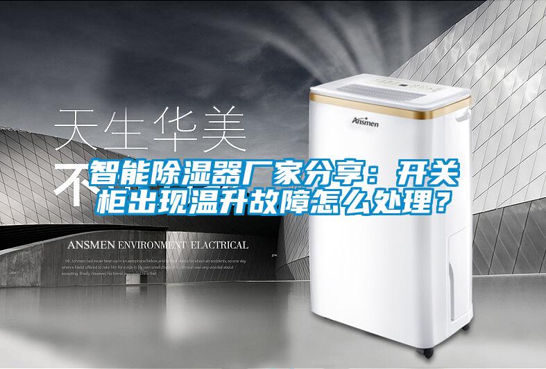 智能除濕器廠(chǎng)家分享：開(kāi)關(guān)柜出現(xiàn)溫升故障怎么處理？
