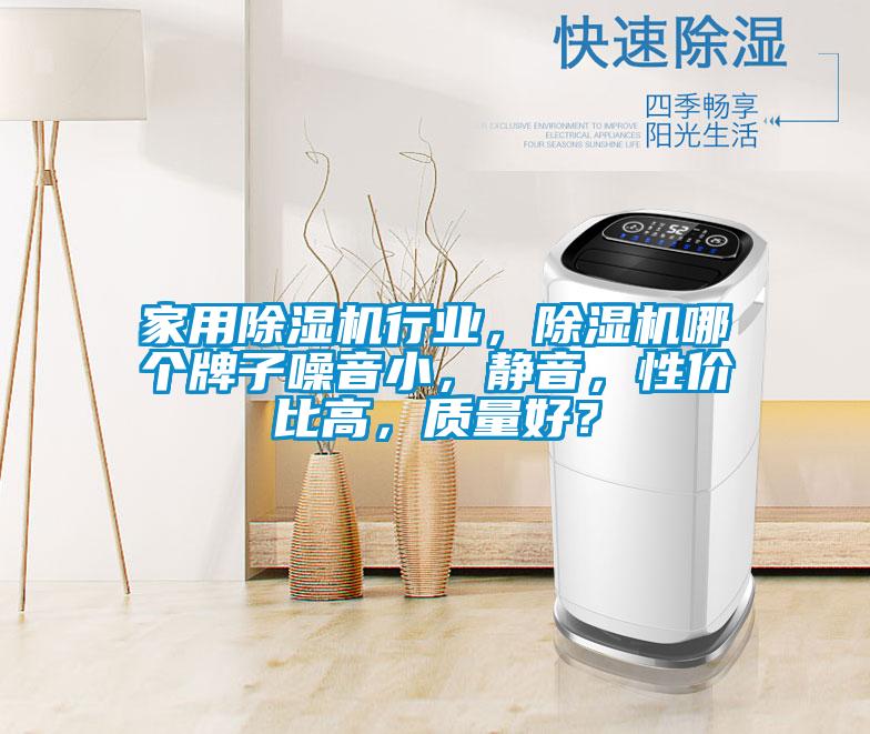 家用除濕機(jī)行業(yè)，除濕機(jī)哪個(gè)牌子噪音小，靜音，性價(jià)比高，質(zhì)量好？