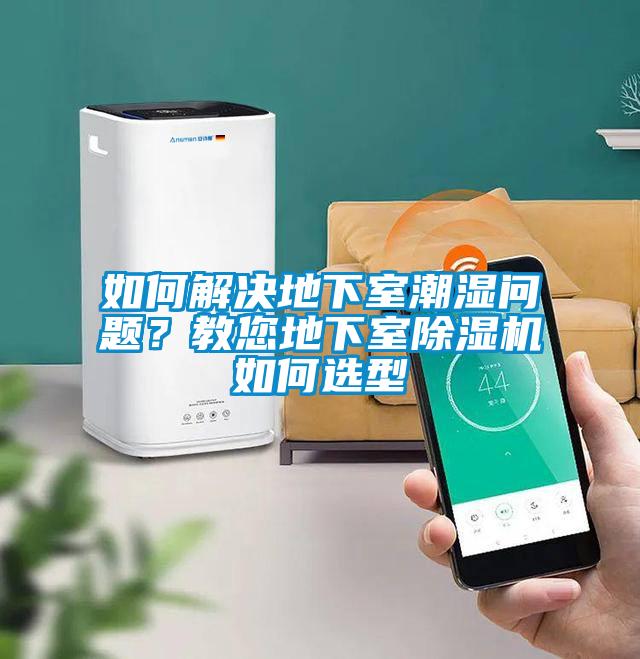 如何解決地下室潮濕問題？教您地下室除濕機(jī)如何選型