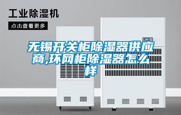 無(wú)錫開關(guān)柜除濕器供應(yīng)商,環(huán)網(wǎng)柜除濕器怎么樣