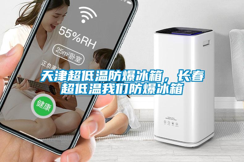 天津超低溫防爆冰箱，長(zhǎng)春超低溫我們防爆冰箱