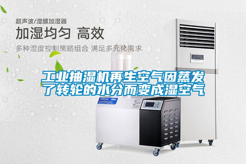 工業(yè)抽濕機再生空氣因蒸發(fā)了轉(zhuǎn)輪的水分而變成濕空氣