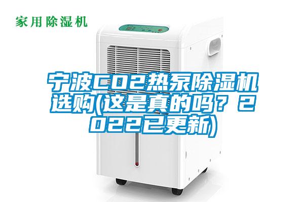 寧波CO2熱泵除濕機(jī)選購(這是真的嗎？2022已更新)