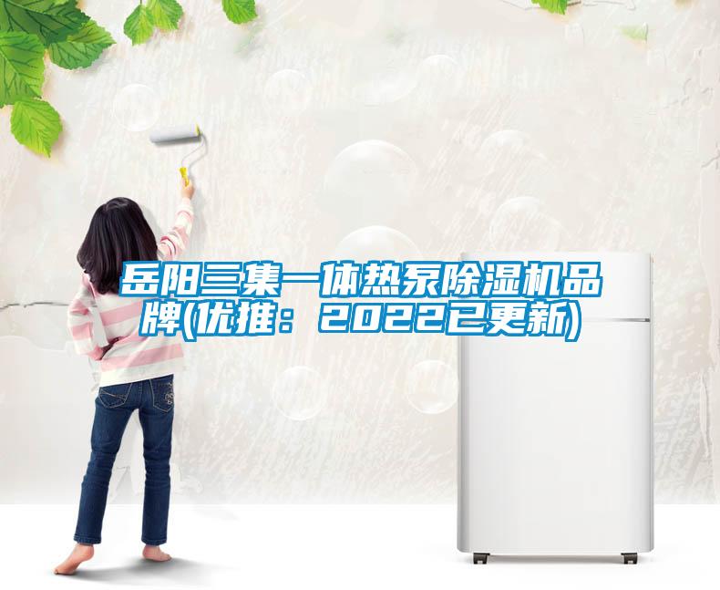 岳陽三集一體熱泵除濕機(jī)品牌(優(yōu)推：2022已更新)