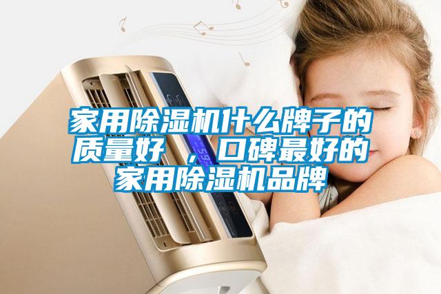 家用除濕機(jī)什么牌子的質(zhì)量好 ，口碑最好的家用除濕機(jī)品牌