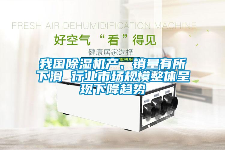 我國(guó)除濕機(jī)產(chǎn)、銷量有所下滑 行業(yè)市場(chǎng)規(guī)模整體呈現(xiàn)下降趨勢(shì)