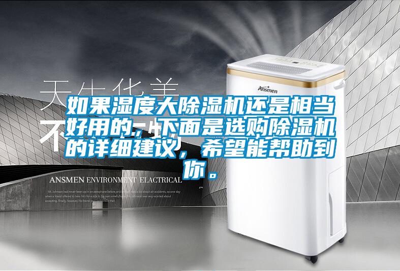 如果濕度大除濕機還是相當好用的，下面是選購除濕機的詳細建議，希望能幫助到你。