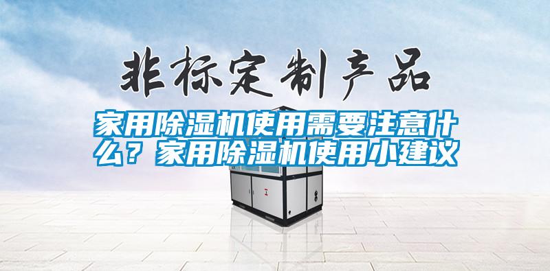 家用除濕機(jī)使用需要注意什么？家用除濕機(jī)使用小建議