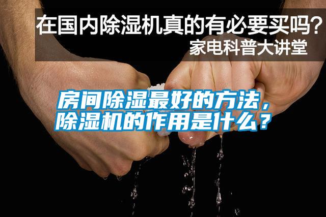 房間除濕最好的方法，除濕機(jī)的作用是什么？