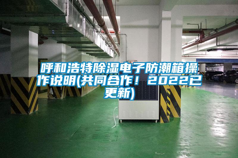 呼和浩特除濕電子防潮箱操作說(shuō)明(共同合作！2022已更新)