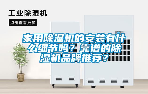 家用除濕機的安裝有什么細(xì)節(jié)嗎？靠譜的除濕機品牌推薦？