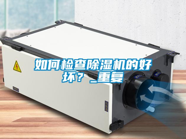 如何檢查除濕機的好壞？_重復(fù)