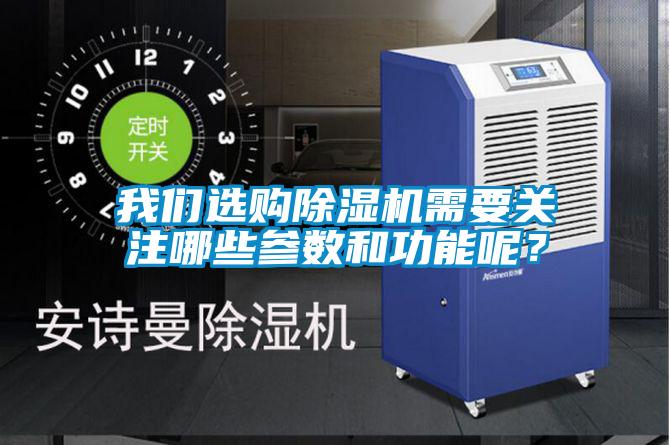 我們選購(gòu)除濕機(jī)需要關(guān)注哪些參數(shù)和功能呢？