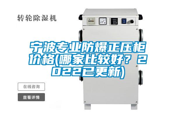 寧波專業(yè)防爆正壓柜價格(哪家比較好？2022已更新)