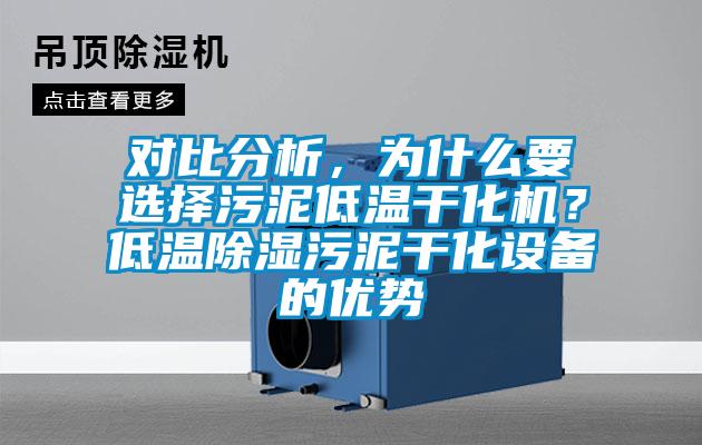 對比分析，為什么要選擇污泥低溫干化機？低溫除濕污泥干化設備的優(yōu)勢