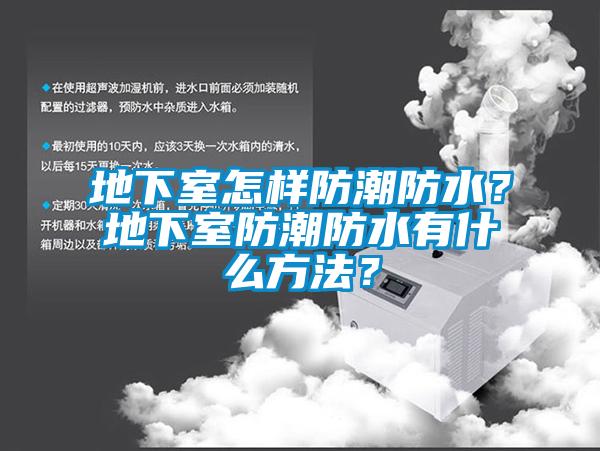 地下室怎樣防潮防水？地下室防潮防水有什么方法？